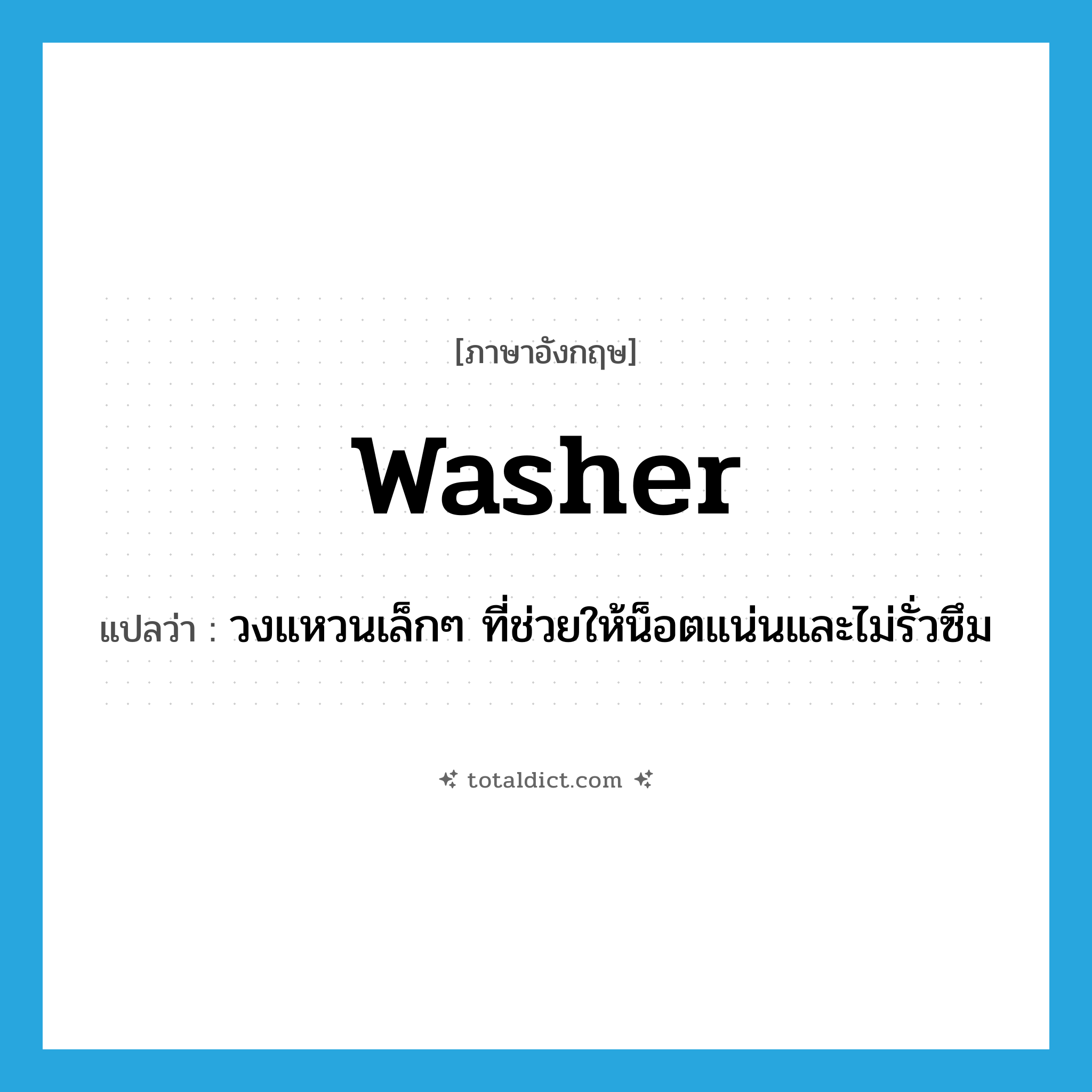 washer แปลว่า?, คำศัพท์ภาษาอังกฤษ washer แปลว่า วงแหวนเล็กๆ ที่ช่วยให้น็อตแน่นและไม่รั่วซึม ประเภท N หมวด N