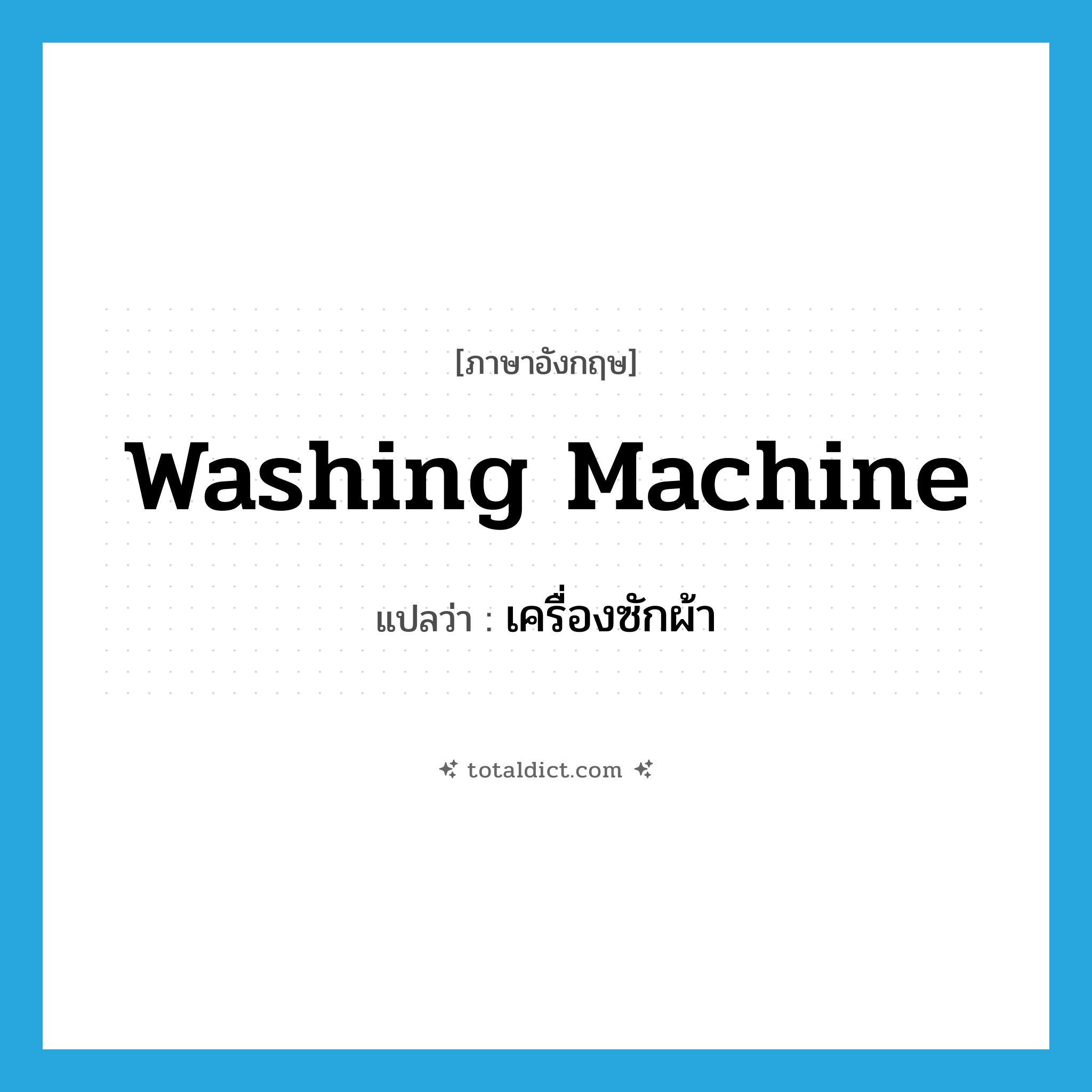 washing machine แปลว่า?, คำศัพท์ภาษาอังกฤษ washing machine แปลว่า เครื่องซักผ้า ประเภท N หมวด N