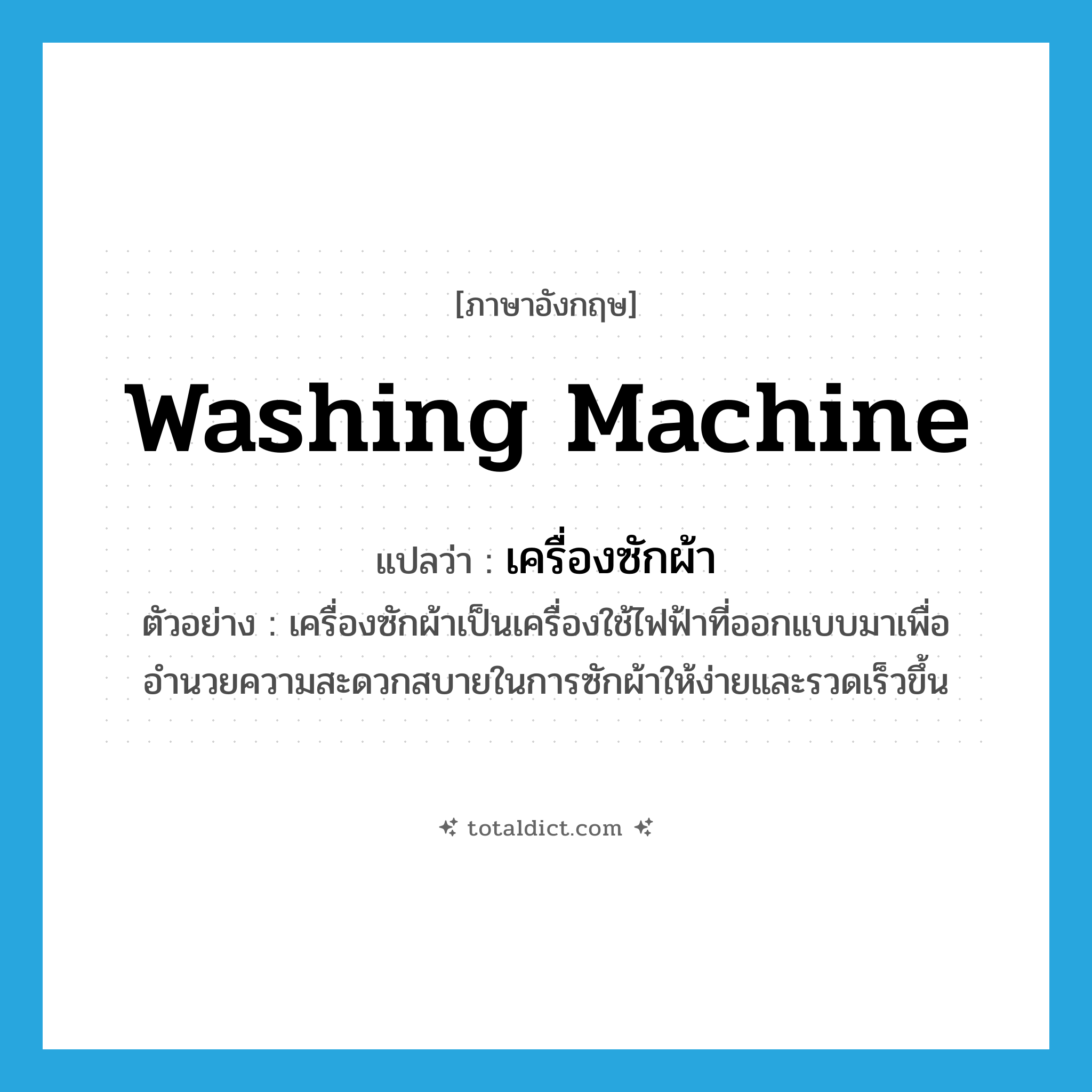 washing machine แปลว่า?, คำศัพท์ภาษาอังกฤษ washing machine แปลว่า เครื่องซักผ้า ประเภท N ตัวอย่าง เครื่องซักผ้าเป็นเครื่องใช้ไฟฟ้าที่ออกแบบมาเพื่ออำนวยความสะดวกสบายในการซักผ้าให้ง่ายและรวดเร็วขึ้น หมวด N