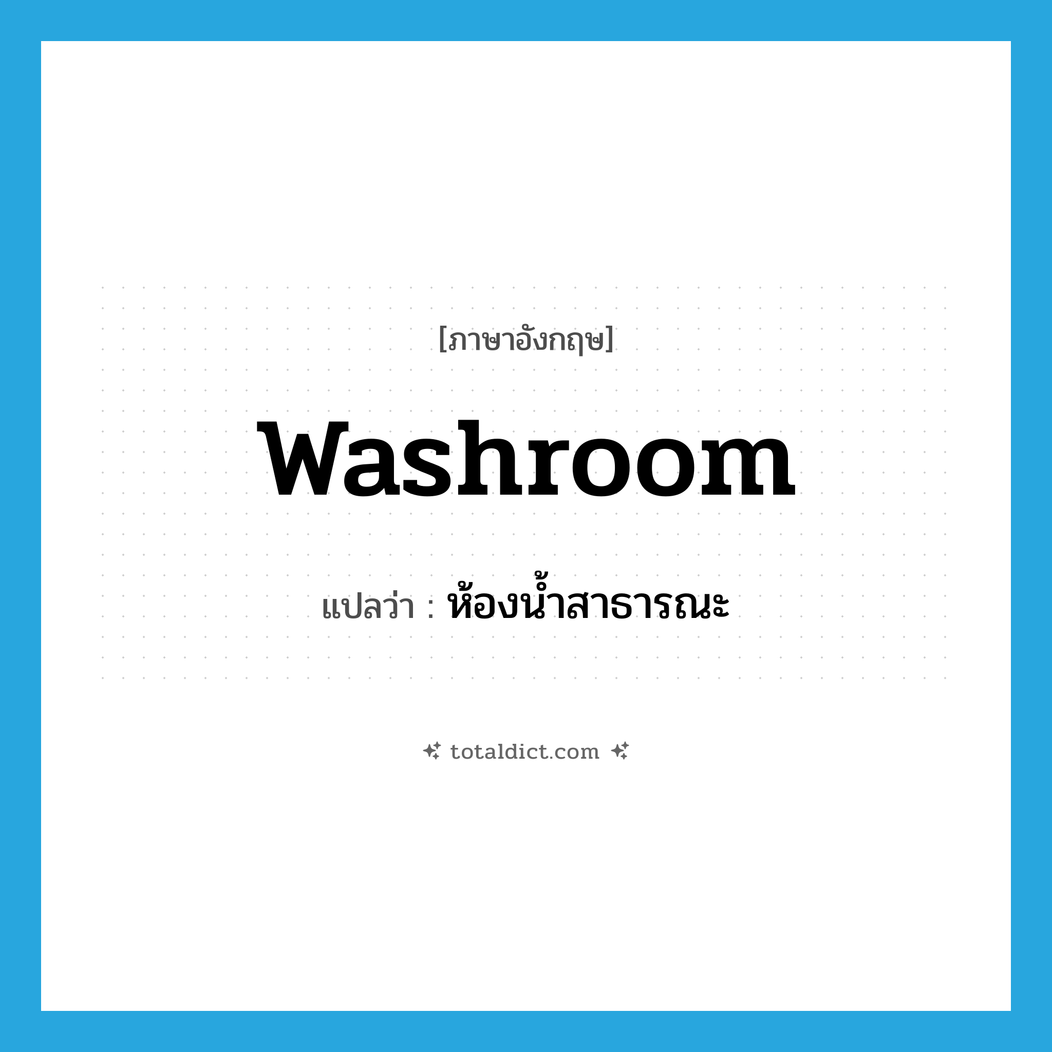 washroom แปลว่า?, คำศัพท์ภาษาอังกฤษ washroom แปลว่า ห้องน้ำสาธารณะ ประเภท N หมวด N