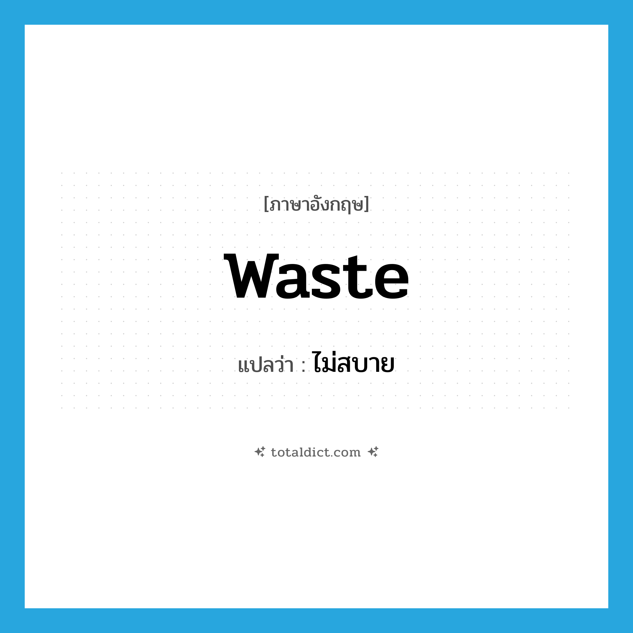 waste แปลว่า?, คำศัพท์ภาษาอังกฤษ waste แปลว่า ไม่สบาย ประเภท VI หมวด VI