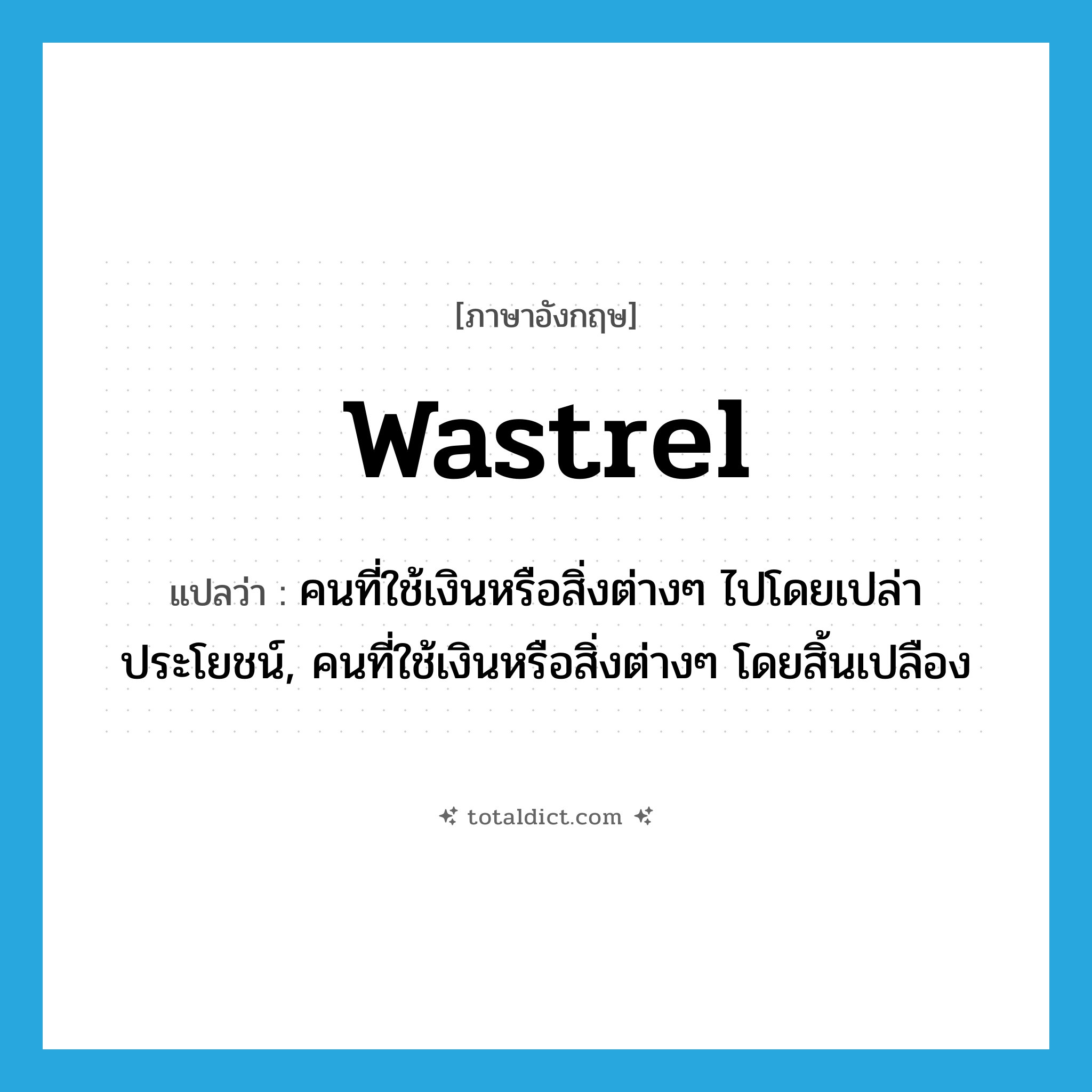 wastrel แปลว่า?, คำศัพท์ภาษาอังกฤษ wastrel แปลว่า คนที่ใช้เงินหรือสิ่งต่างๆ ไปโดยเปล่าประโยชน์, คนที่ใช้เงินหรือสิ่งต่างๆ โดยสิ้นเปลือง ประเภท N หมวด N