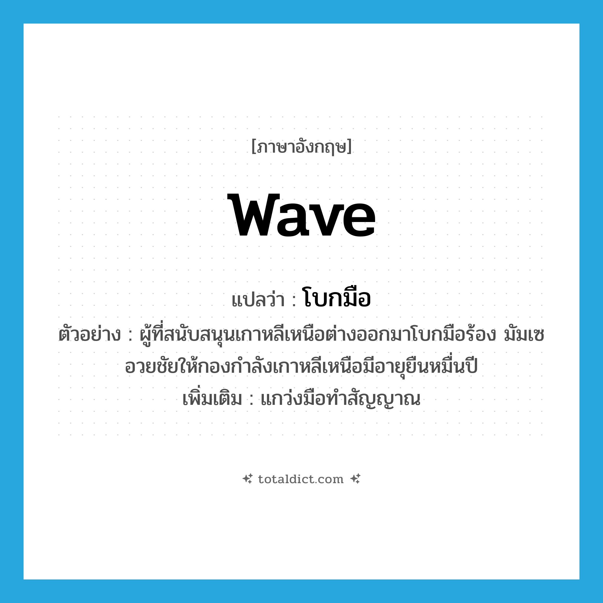 wave แปลว่า?, คำศัพท์ภาษาอังกฤษ wave แปลว่า โบกมือ ประเภท V ตัวอย่าง ผู้ที่สนับสนุนเกาหลีเหนือต่างออกมาโบกมือร้อง มัมเซ อวยชัยให้กองกำลังเกาหลีเหนือมีอายุยืนหมื่นปี เพิ่มเติม แกว่งมือทำสัญญาณ หมวด V