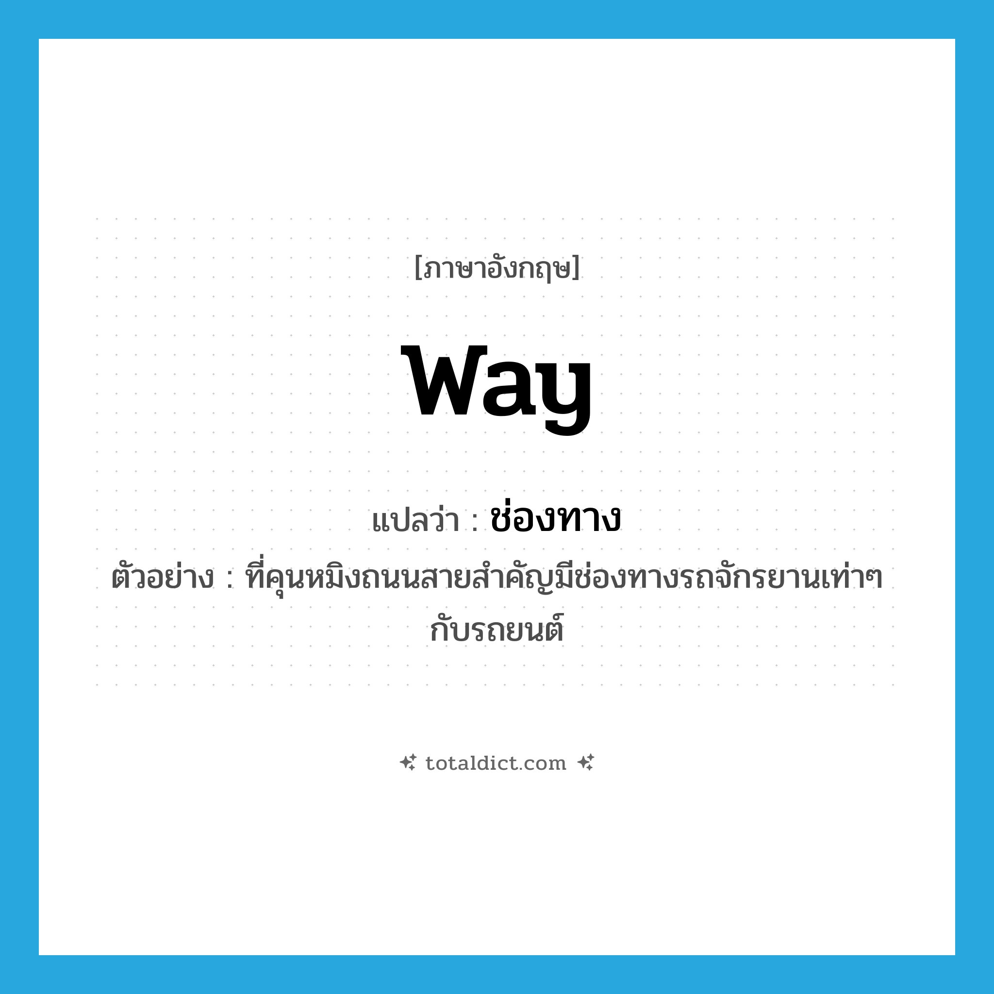 way แปลว่า?, คำศัพท์ภาษาอังกฤษ way แปลว่า ช่องทาง ประเภท N ตัวอย่าง ที่คุนหมิงถนนสายสำคัญมีช่องทางรถจักรยานเท่าๆ กับรถยนต์ หมวด N