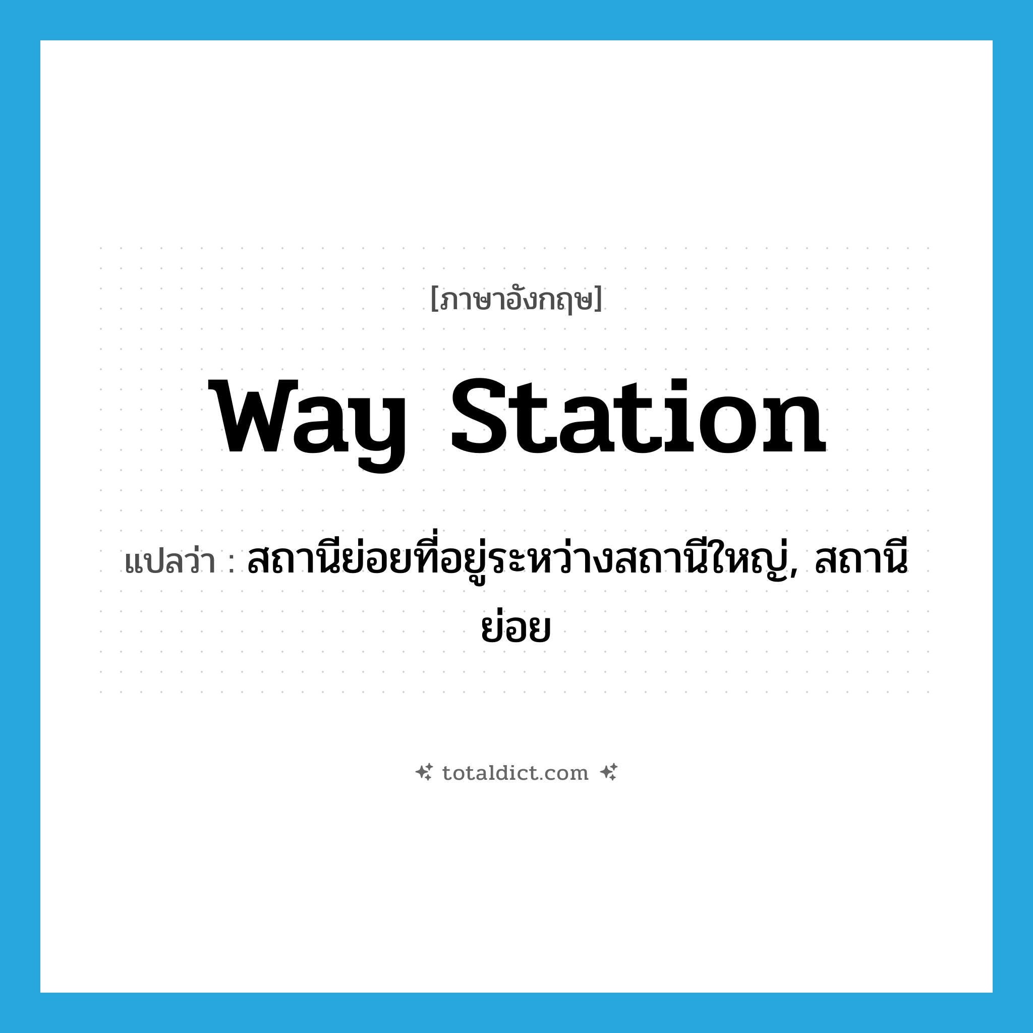 way station แปลว่า?, คำศัพท์ภาษาอังกฤษ way station แปลว่า สถานีย่อยที่อยู่ระหว่างสถานีใหญ่, สถานีย่อย ประเภท N หมวด N