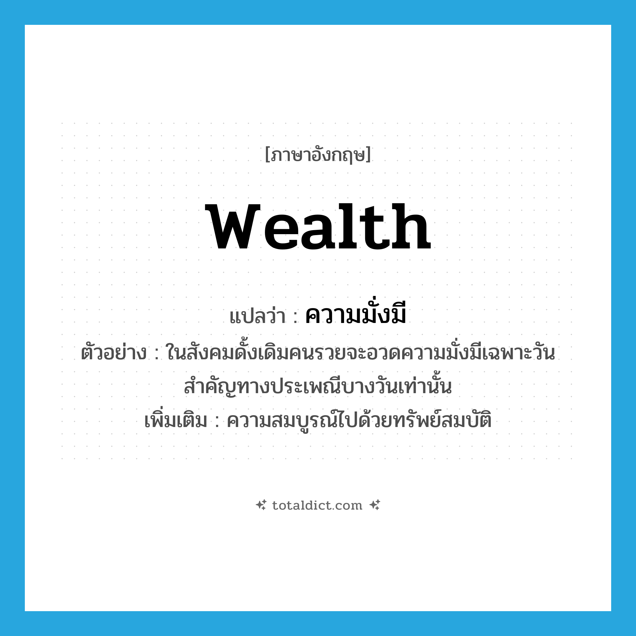 wealth แปลว่า?, คำศัพท์ภาษาอังกฤษ wealth แปลว่า ความมั่งมี ประเภท N ตัวอย่าง ในสังคมดั้งเดิมคนรวยจะอวดความมั่งมีเฉพาะวันสำคัญทางประเพณีบางวันเท่านั้น เพิ่มเติม ความสมบูรณ์ไปด้วยทรัพย์สมบัติ หมวด N