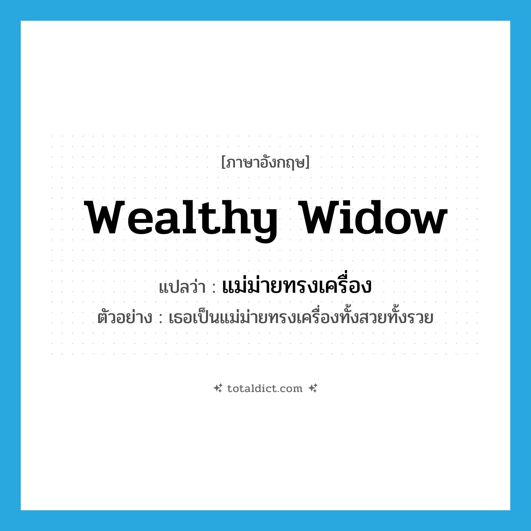 wealthy widow แปลว่า?, คำศัพท์ภาษาอังกฤษ wealthy widow แปลว่า แม่ม่ายทรงเครื่อง ประเภท N ตัวอย่าง เธอเป็นแม่ม่ายทรงเครื่องทั้งสวยทั้งรวย หมวด N