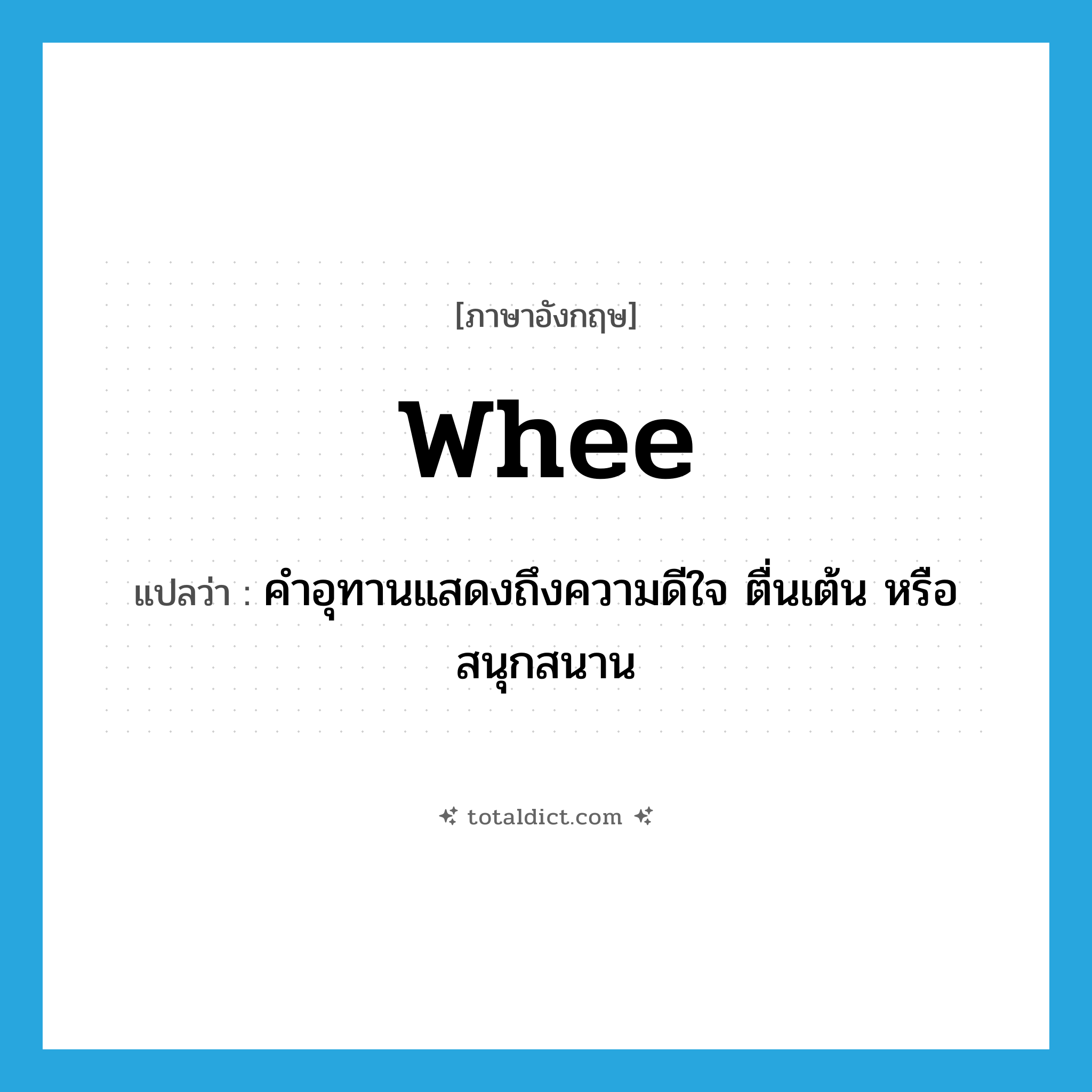 whee แปลว่า?, คำศัพท์ภาษาอังกฤษ whee แปลว่า คำอุทานแสดงถึงความดีใจ ตื่นเต้น หรือสนุกสนาน ประเภท INT หมวด INT