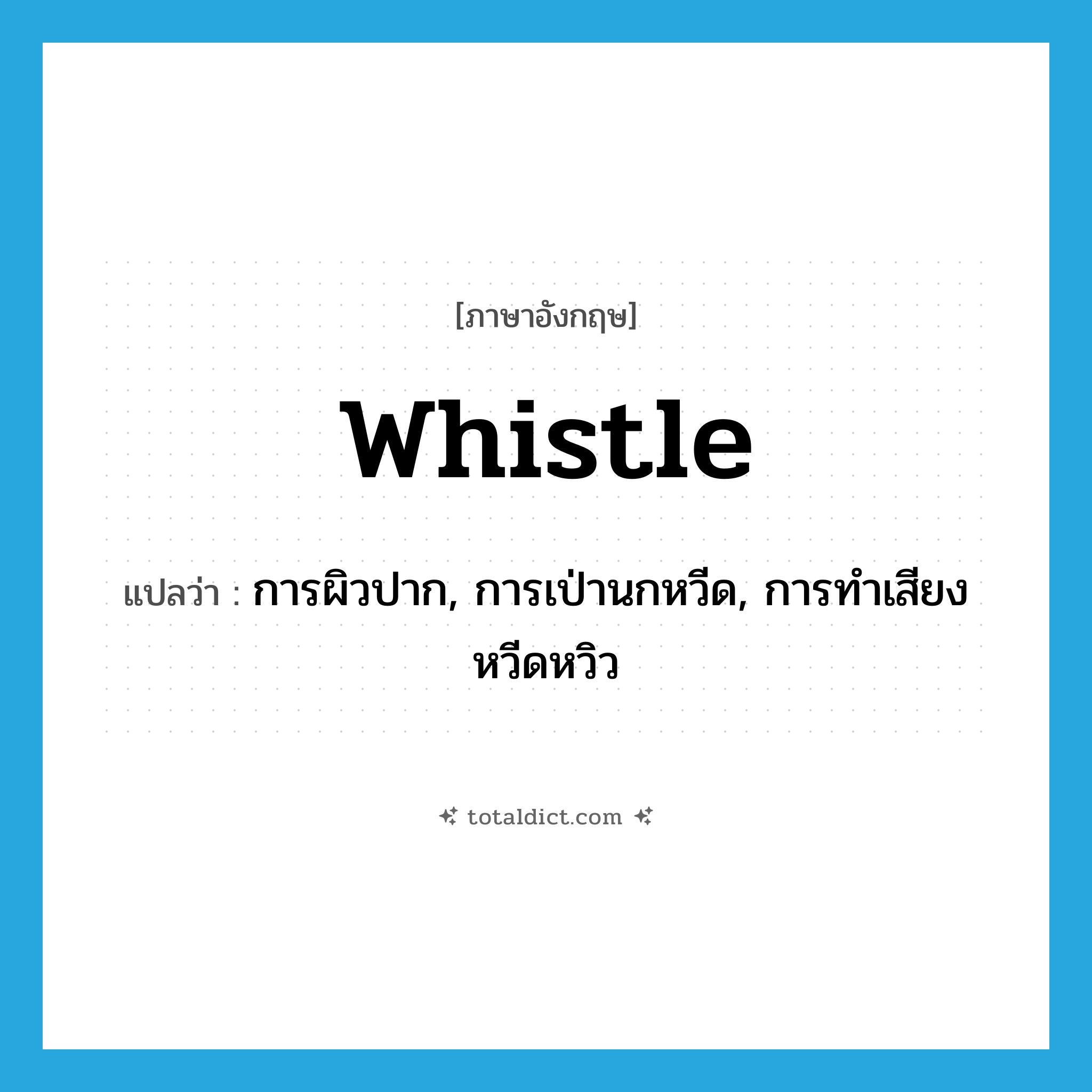 whistle แปลว่า?, คำศัพท์ภาษาอังกฤษ whistle แปลว่า การผิวปาก, การเป่านกหวีด, การทำเสียงหวีดหวิว ประเภท N หมวด N