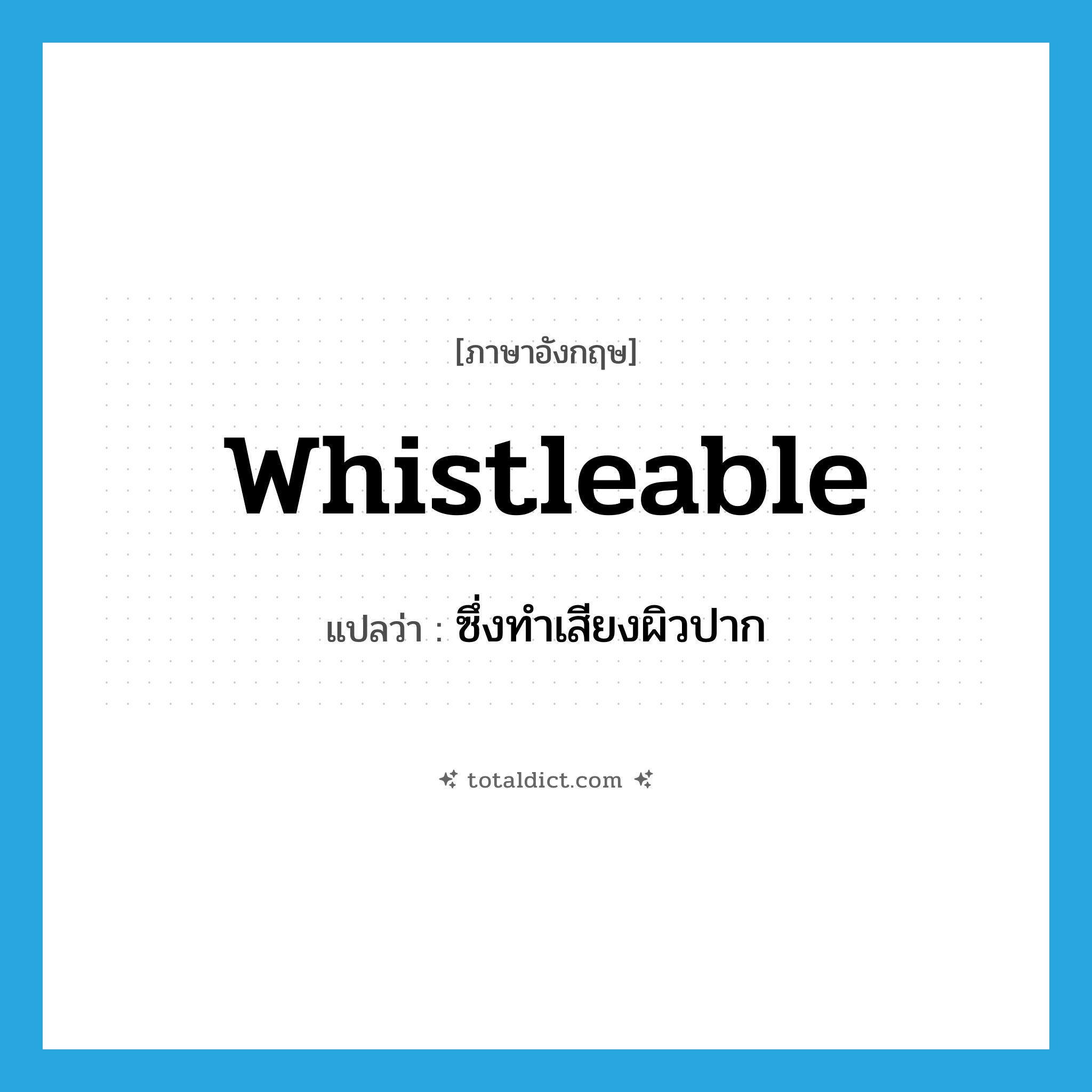 whistleable แปลว่า?, คำศัพท์ภาษาอังกฤษ whistleable แปลว่า ซึ่งทำเสียงผิวปาก ประเภท ADJ หมวด ADJ