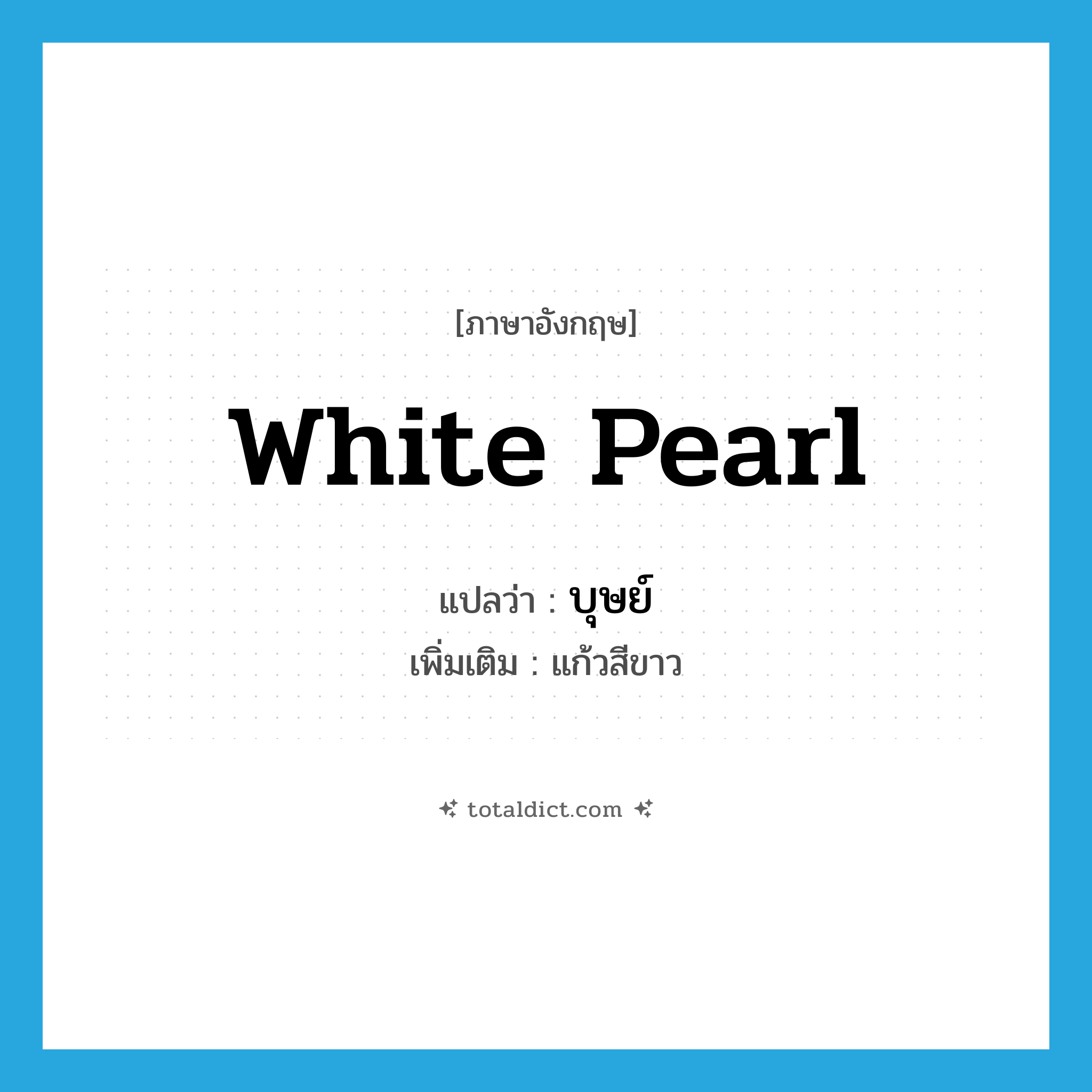 white pearl แปลว่า?, คำศัพท์ภาษาอังกฤษ white pearl แปลว่า บุษย์ ประเภท N เพิ่มเติม แก้วสีขาว หมวด N