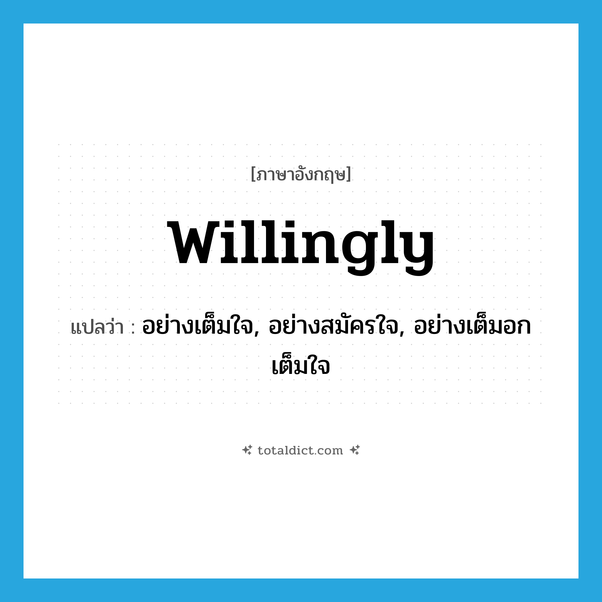 willingly แปลว่า?, คำศัพท์ภาษาอังกฤษ willingly แปลว่า อย่างเต็มใจ, อย่างสมัครใจ, อย่างเต็มอกเต็มใจ ประเภท ADV หมวด ADV