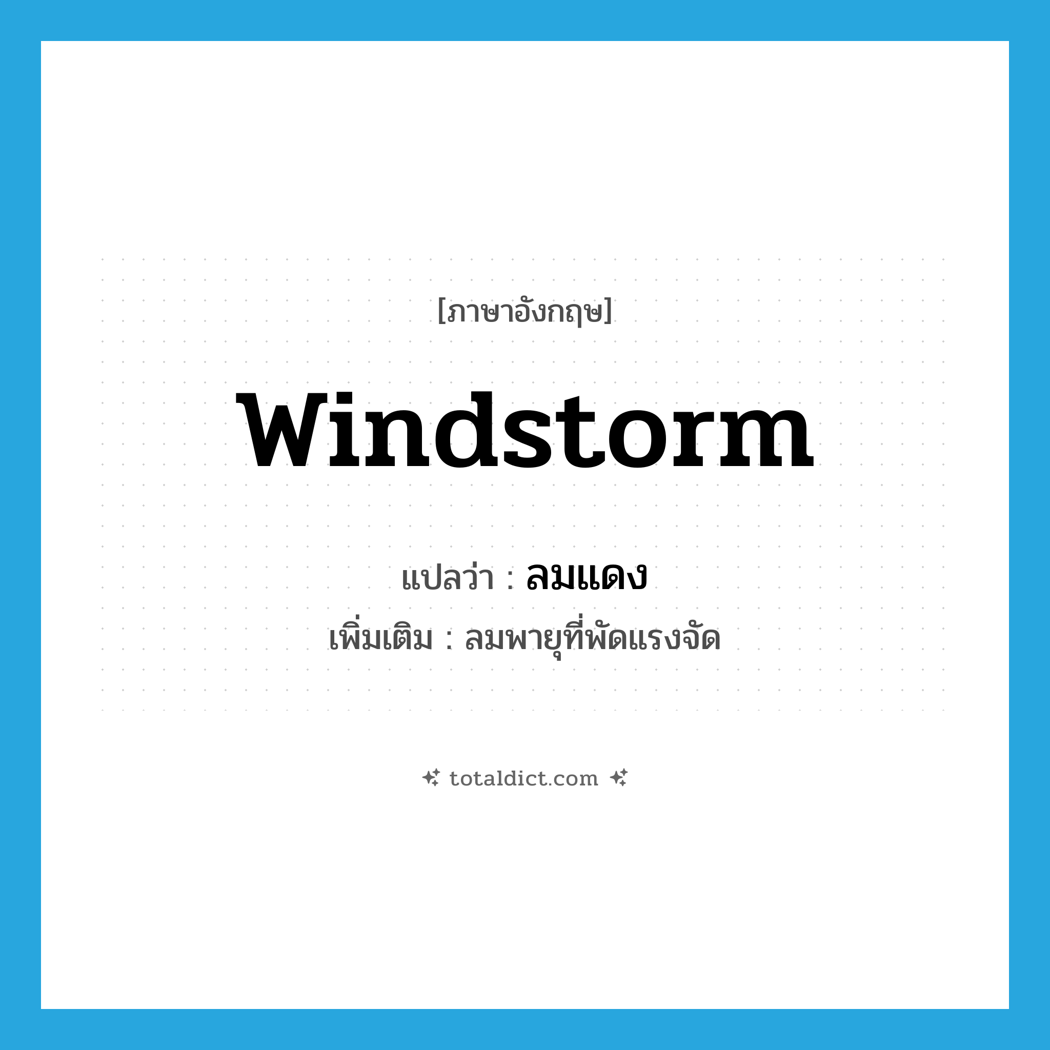 windstorm แปลว่า?, คำศัพท์ภาษาอังกฤษ windstorm แปลว่า ลมแดง ประเภท N เพิ่มเติม ลมพายุที่พัดแรงจัด หมวด N