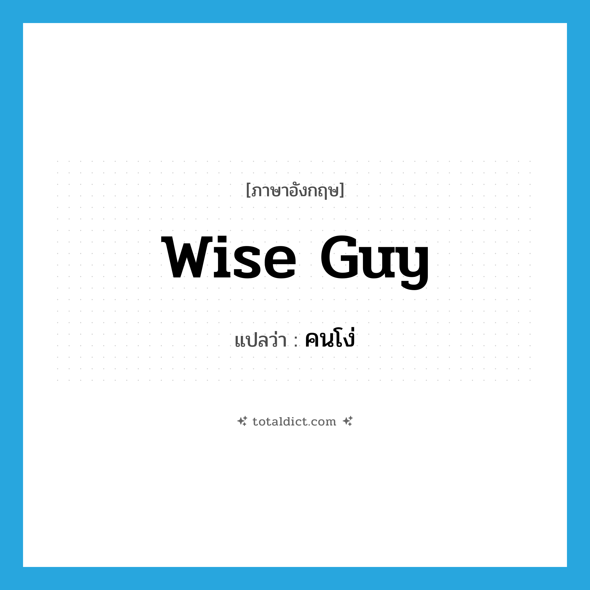 wise guy แปลว่า?, คำศัพท์ภาษาอังกฤษ wise guy แปลว่า คนโง่ ประเภท SL หมวด SL