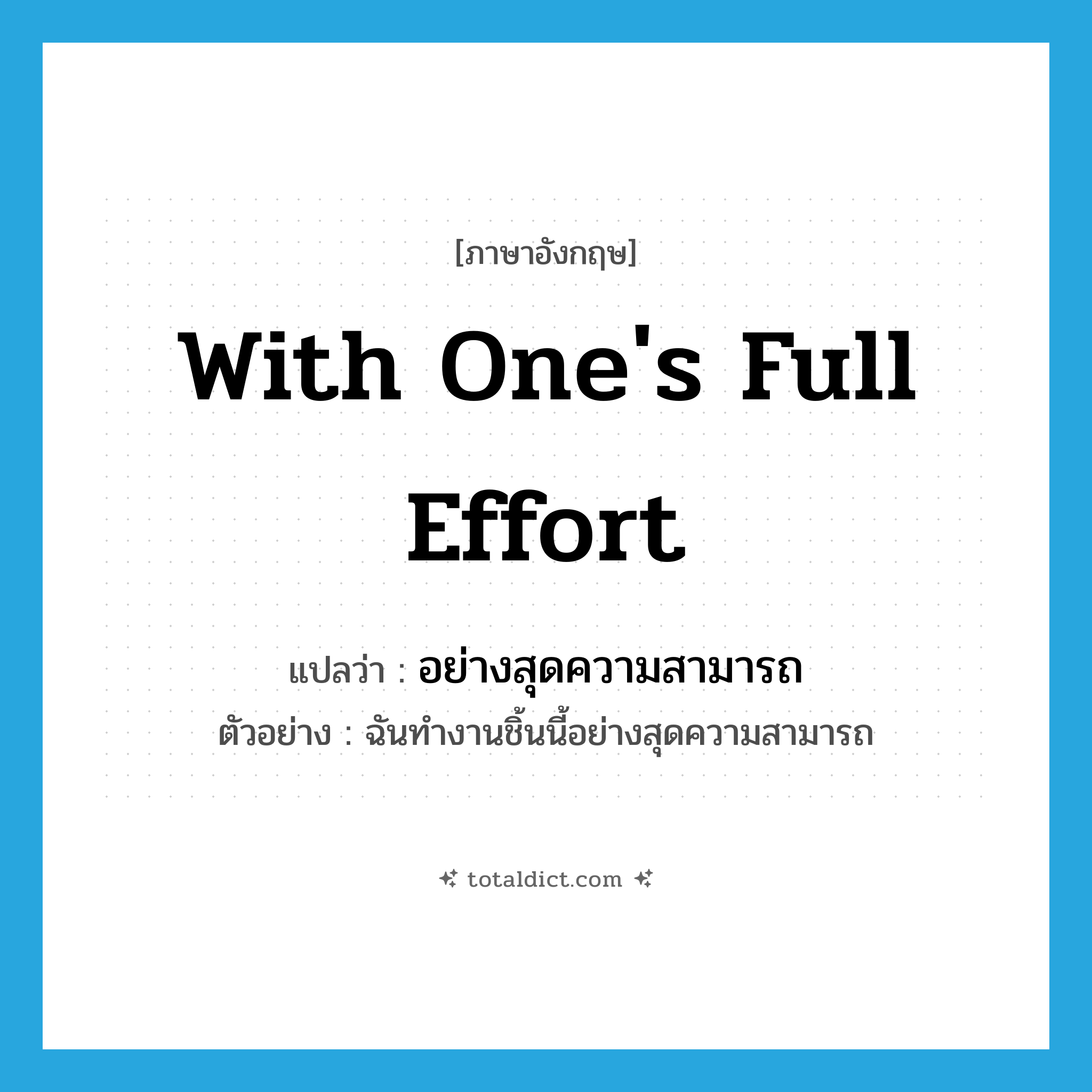 with one&#39;s full effort แปลว่า?, คำศัพท์ภาษาอังกฤษ with one&#39;s full effort แปลว่า อย่างสุดความสามารถ ประเภท ADV ตัวอย่าง ฉันทำงานชิ้นนี้อย่างสุดความสามารถ หมวด ADV