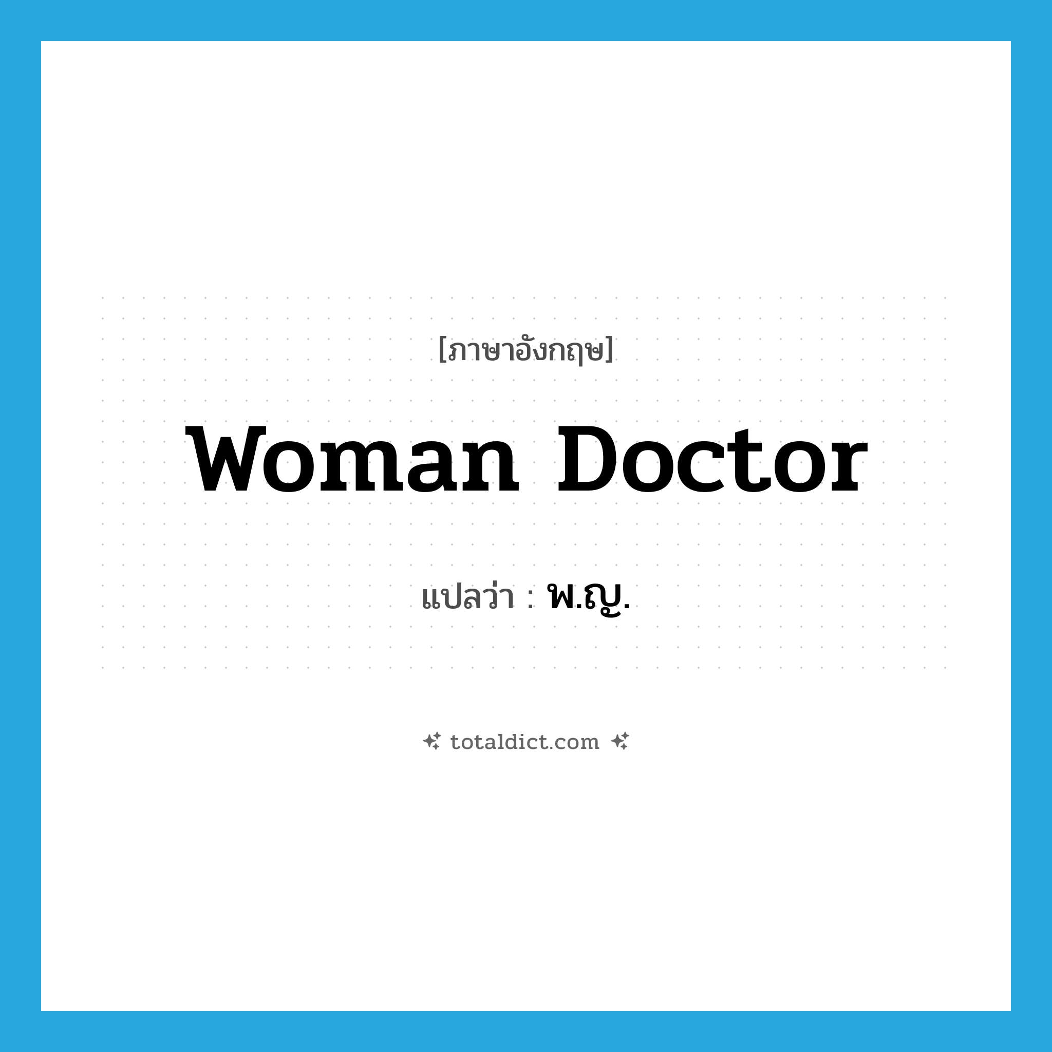 woman doctor แปลว่า?, คำศัพท์ภาษาอังกฤษ woman doctor แปลว่า พ.ญ. ประเภท N หมวด N