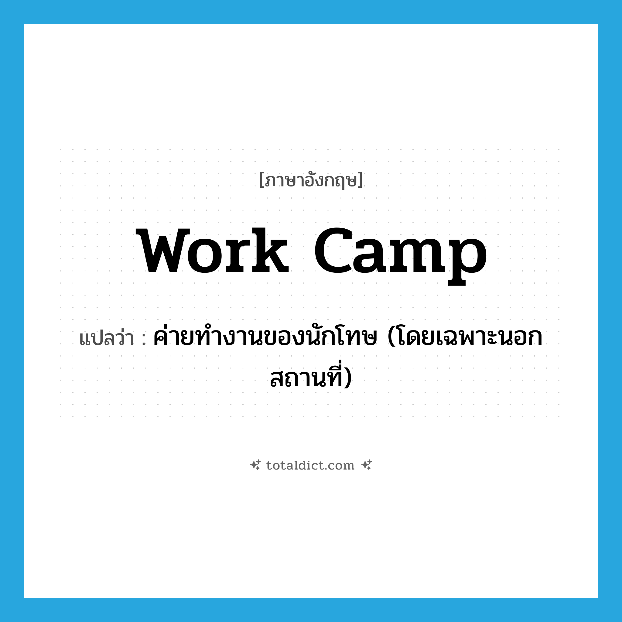 work camp แปลว่า?, คำศัพท์ภาษาอังกฤษ work camp แปลว่า ค่ายทำงานของนักโทษ (โดยเฉพาะนอกสถานที่) ประเภท N หมวด N