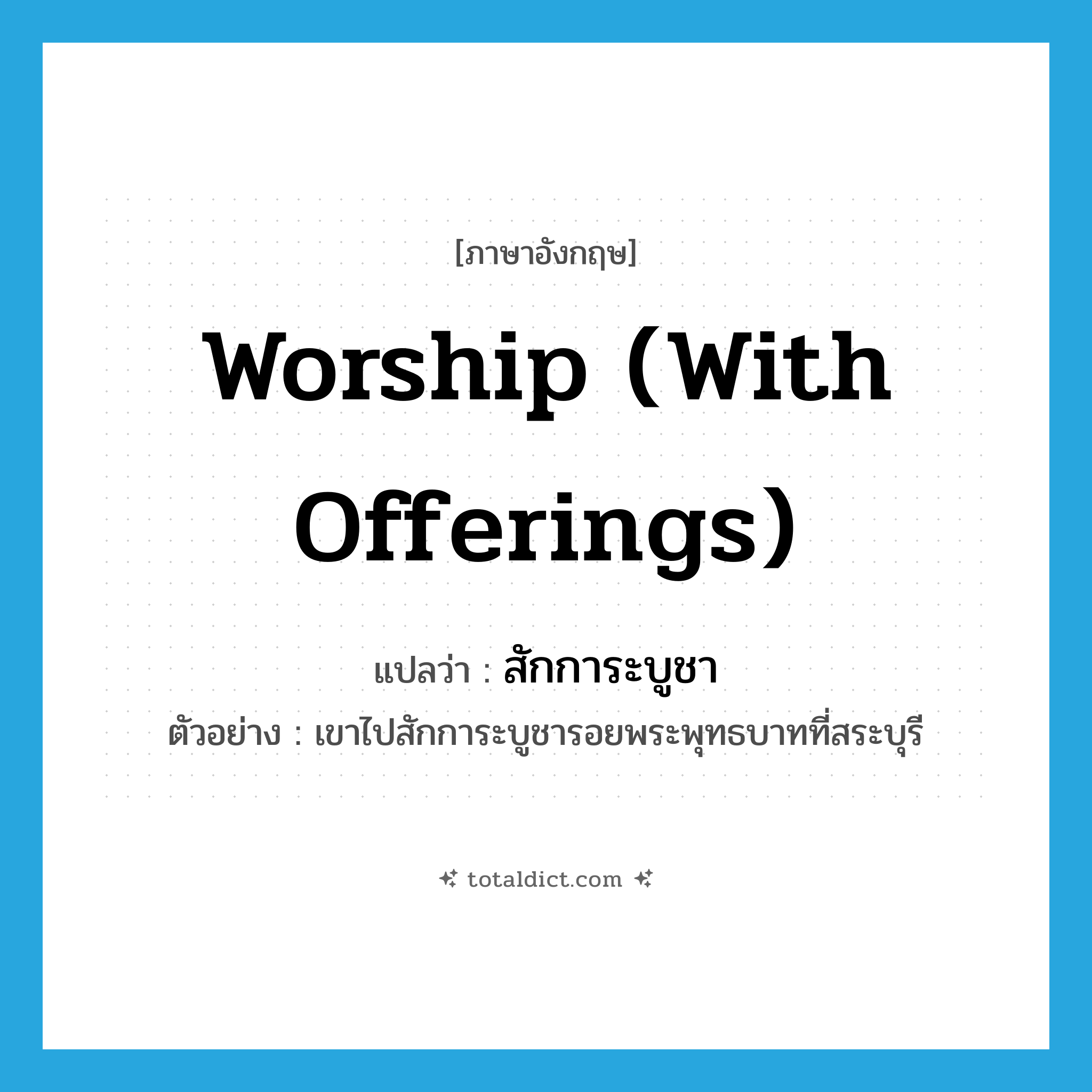 worship (with offerings) แปลว่า?, คำศัพท์ภาษาอังกฤษ worship (with offerings) แปลว่า สักการะบูชา ประเภท V ตัวอย่าง เขาไปสักการะบูชารอยพระพุทธบาทที่สระบุรี หมวด V