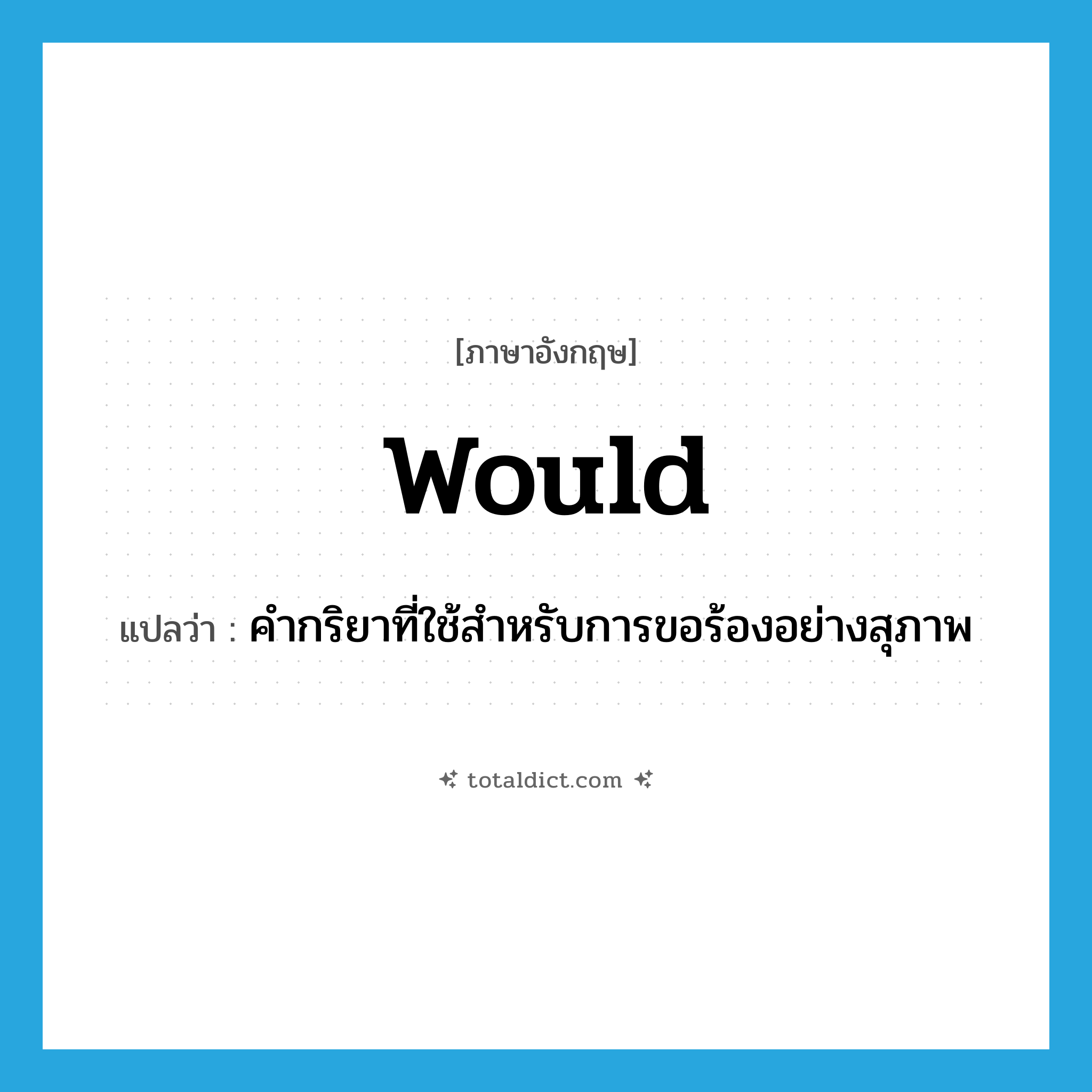 would แปลว่า?, คำศัพท์ภาษาอังกฤษ would แปลว่า คำกริยาที่ใช้สำหรับการขอร้องอย่างสุภาพ ประเภท N หมวด N