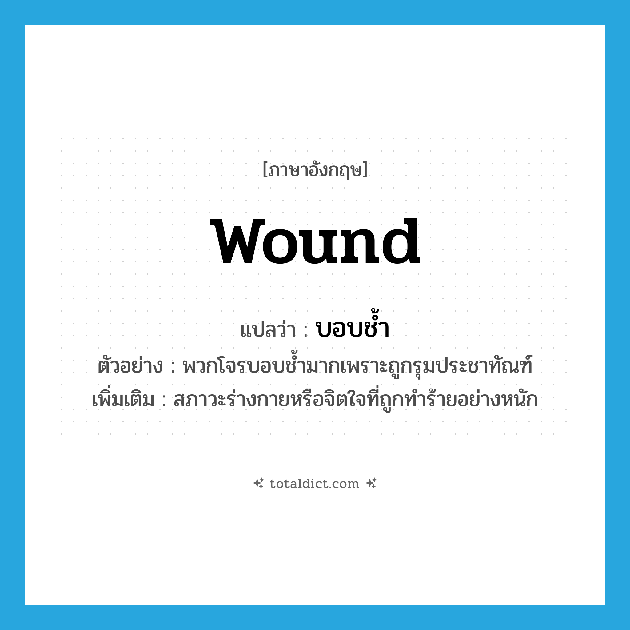 wound แปลว่า?, คำศัพท์ภาษาอังกฤษ wound แปลว่า บอบช้ำ ประเภท V ตัวอย่าง พวกโจรบอบช้ำมากเพราะถูกรุมประชาทัณฑ์ เพิ่มเติม สภาวะร่างกายหรือจิตใจที่ถูกทำร้ายอย่างหนัก หมวด V