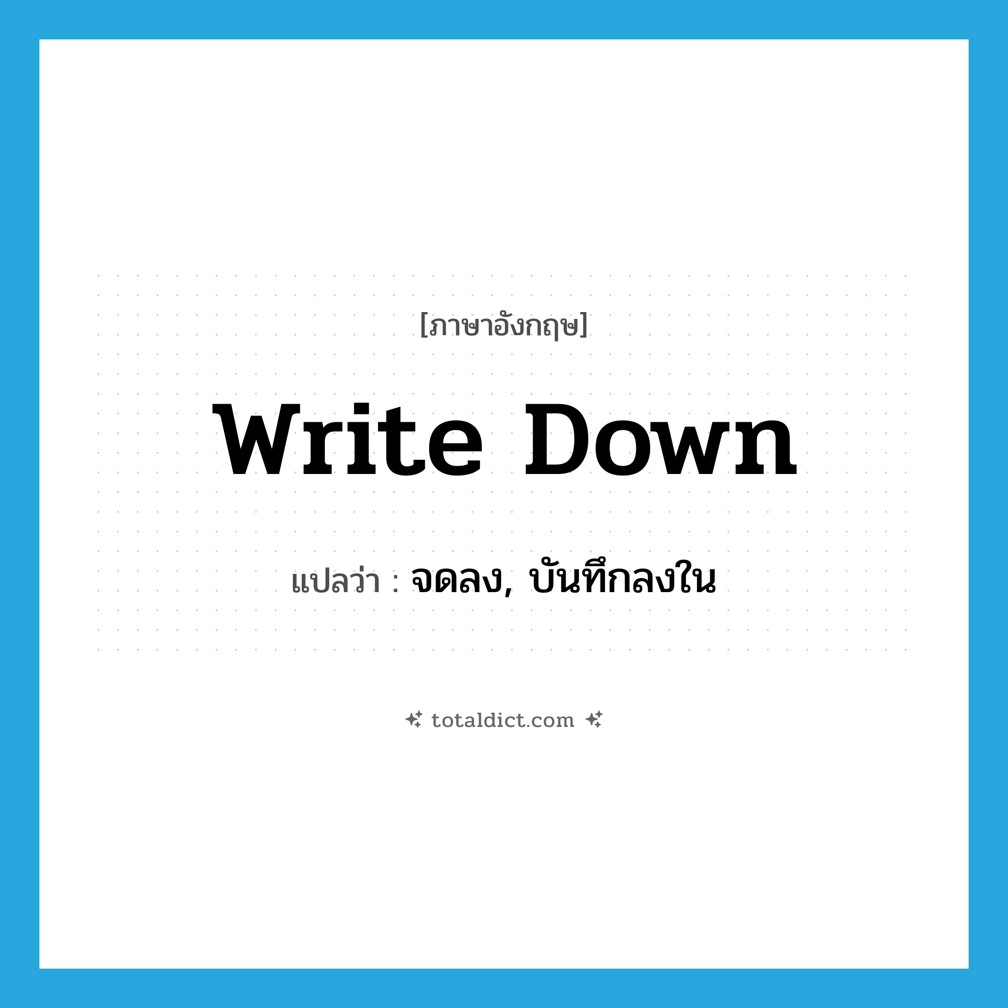 write down แปลว่า?, คำศัพท์ภาษาอังกฤษ write down แปลว่า จดลง, บันทึกลงใน ประเภท PHRV หมวด PHRV