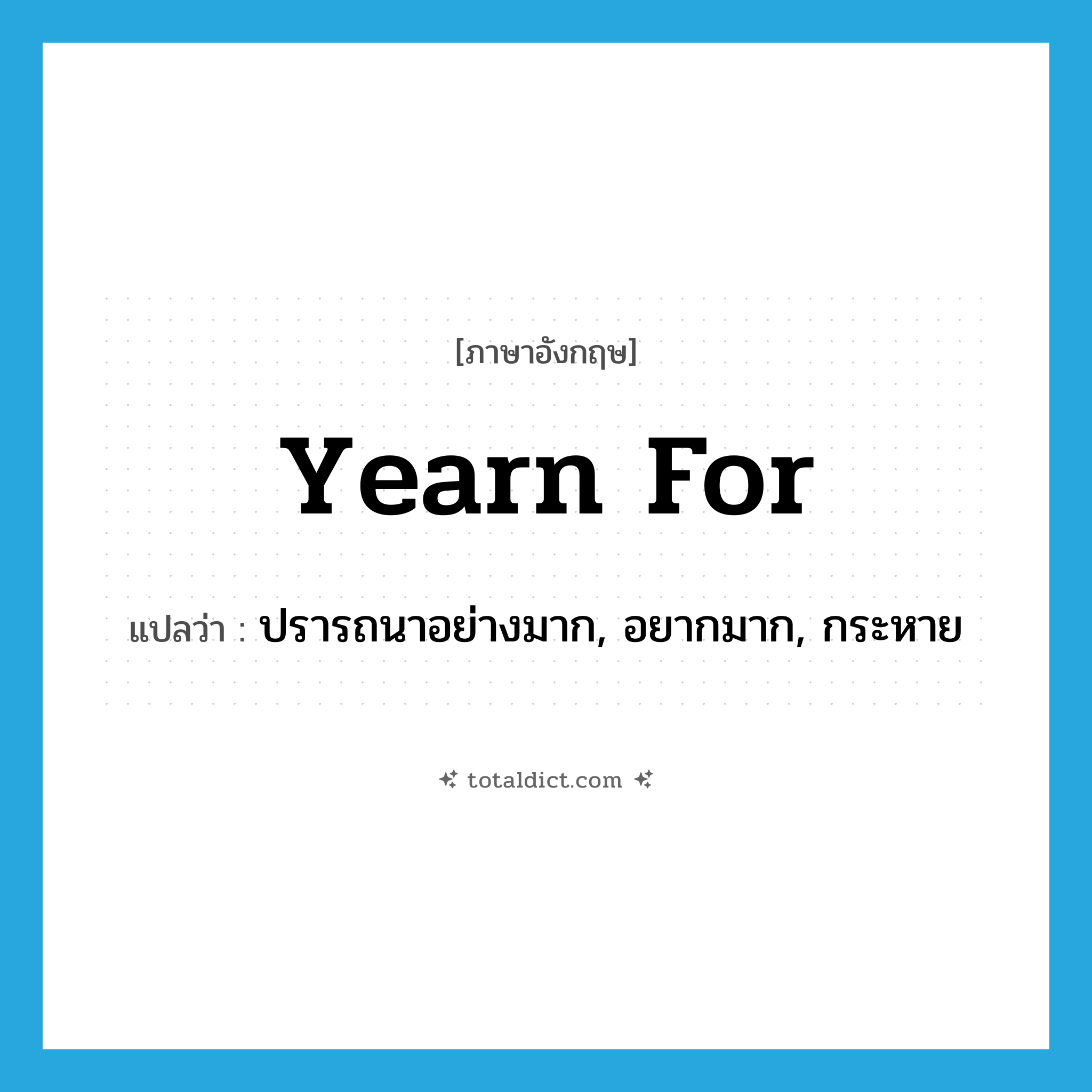 yearn for แปลว่า?, คำศัพท์ภาษาอังกฤษ yearn for แปลว่า ปรารถนาอย่างมาก, อยากมาก, กระหาย ประเภท PHRV หมวด PHRV