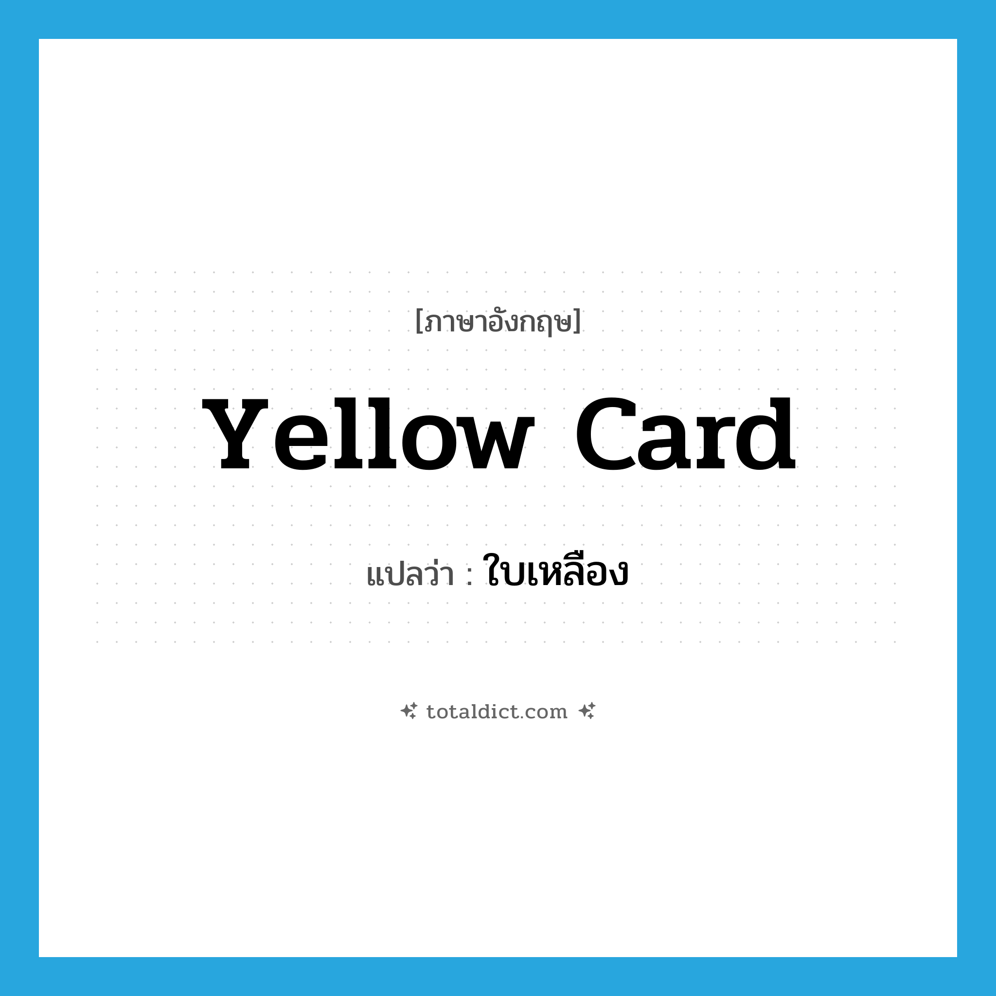 yellow card แปลว่า?, คำศัพท์ภาษาอังกฤษ yellow card แปลว่า ใบเหลือง ประเภท N หมวด N