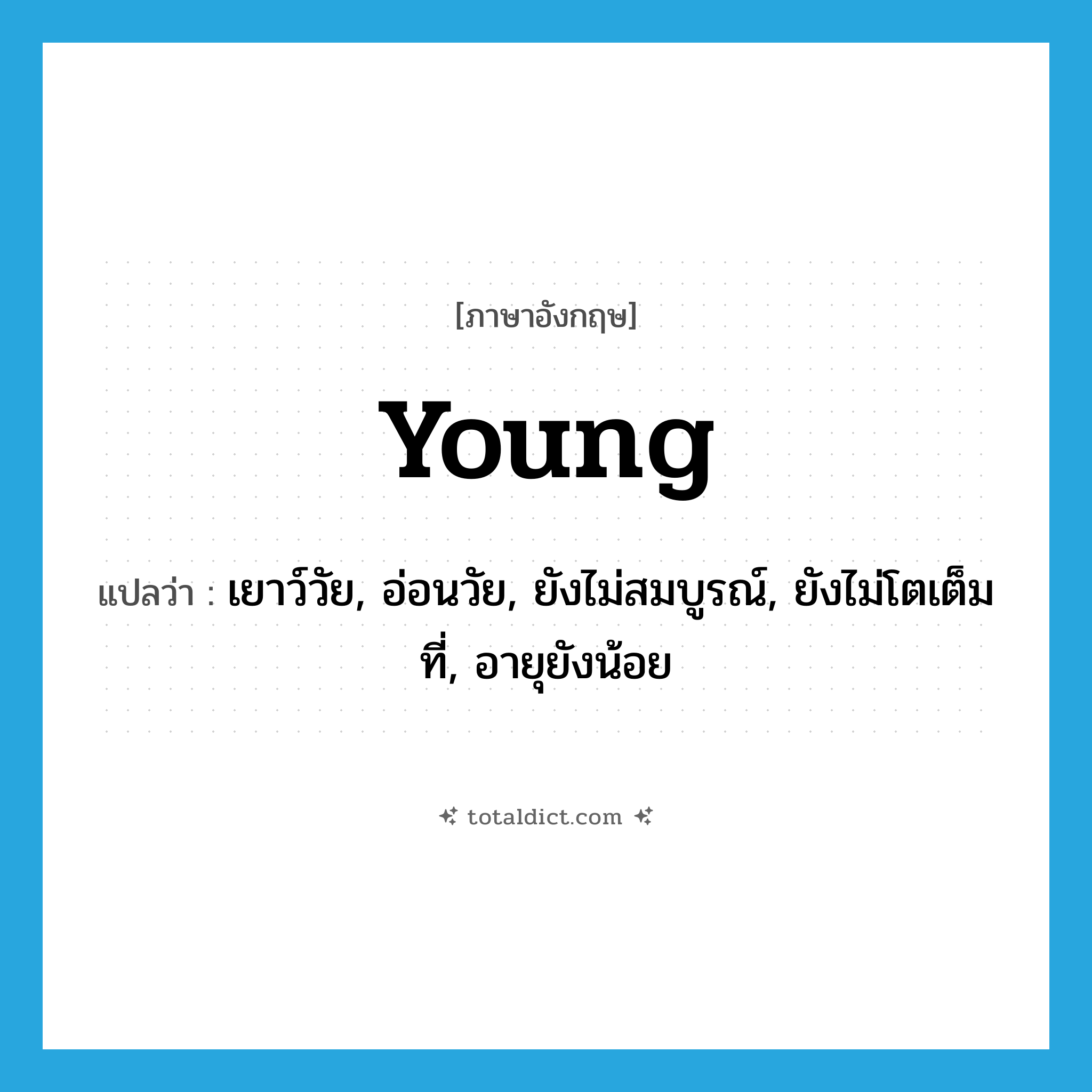 young แปลว่า?, คำศัพท์ภาษาอังกฤษ young แปลว่า เยาว์วัย, อ่อนวัย, ยังไม่สมบูรณ์, ยังไม่โตเต็มที่, อายุยังน้อย ประเภท ADJ หมวด ADJ